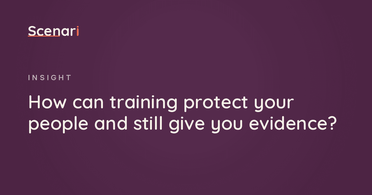 Scenari article: How can training protect your people and still give you evidence?